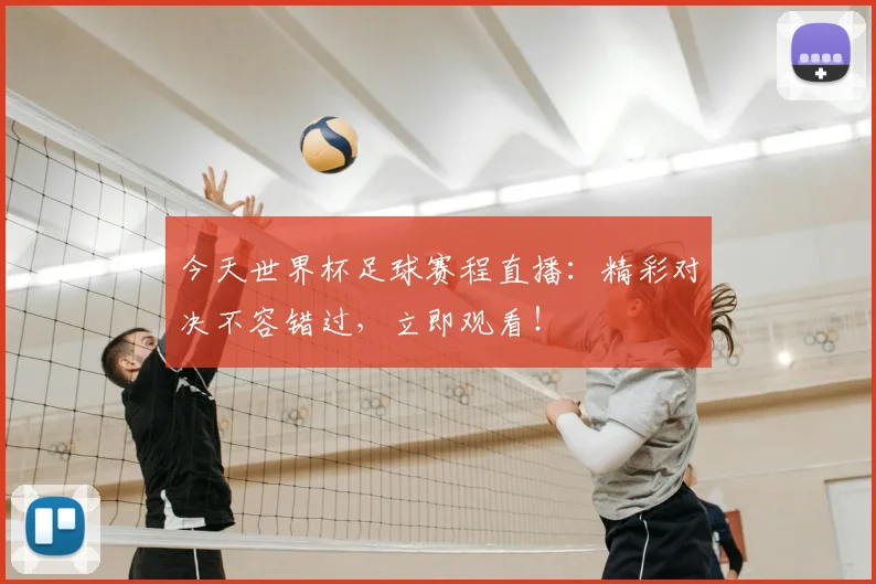 今天世界杯足球赛程直播：精彩对决不容错过，立即观看！